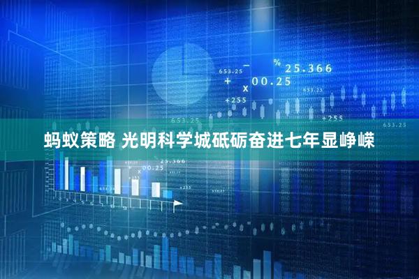 蚂蚁策略 光明科学城砥砺奋进七年显峥嵘
