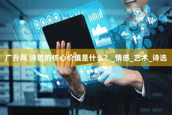 广升网 诗歌的核心价值是什么？_情感_艺术_诗选